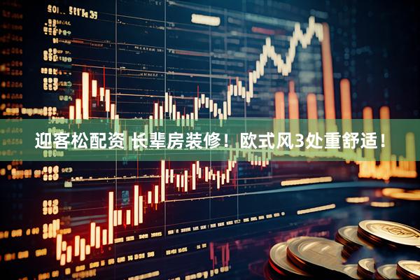 迎客松配资 长辈房装修！欧式风3处重舒适！