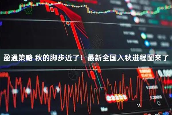 盈通策略 秋的脚步近了！最新全国入秋进程图来了