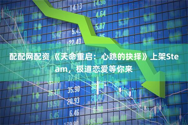 配配网配资 《天命重启：心跳的抉择》上架Steam，极道恋爱等你来