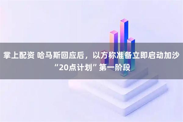 掌上配资 哈马斯回应后，以方称准备立即启动加沙“20点计划”第一阶段